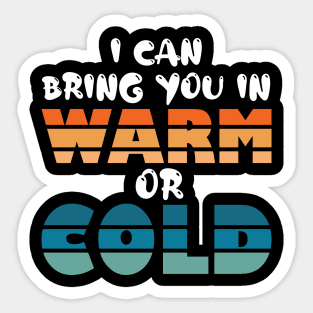 i can bring you in warm or cold Sticker